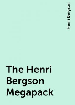 The Henri Bergson Megapack, Henri Bergson