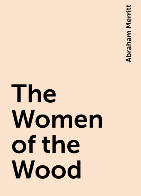 The Women of the Wood, Abraham Merritt