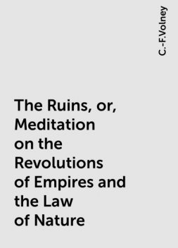 The Ruins, or, Meditation on the Revolutions of Empires and the Law of Nature, C.-F.Volney