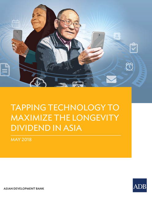 Tapping Technology to Maximize the Longevity Dividend in Asia, Asian Development Bank