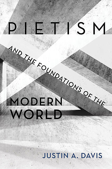 Pietism and the Foundations of the Modern World, Justin Davis