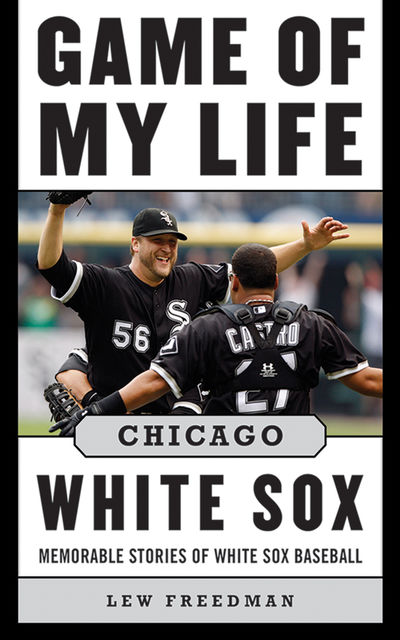 Game of My Life Chicago White Sox, Lew Freedman