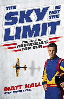 The Sky Is Not The Limit: The Life of Australia's Top Gun, Matt Hall, David Lyall