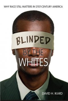 Blinded by the Whites, David H.Ikard