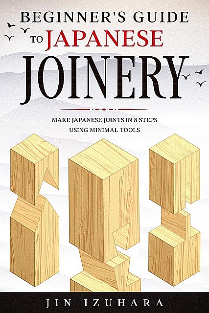 Beginner's Guide to Japanese Joinery, Jin Izuhara