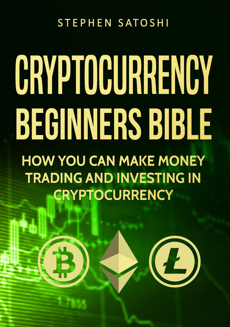 Cryptocurrency Beginners Bible, Stephen Satoshi