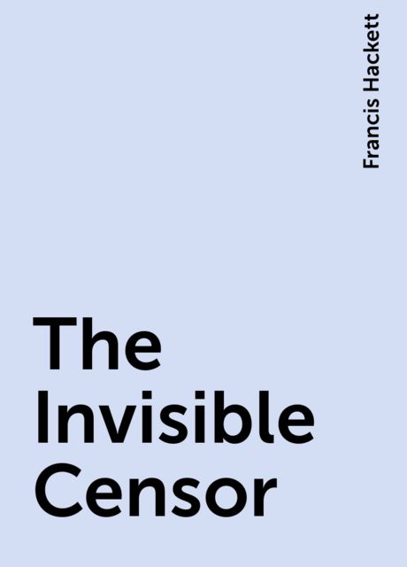 The Invisible Censor, Francis Hackett