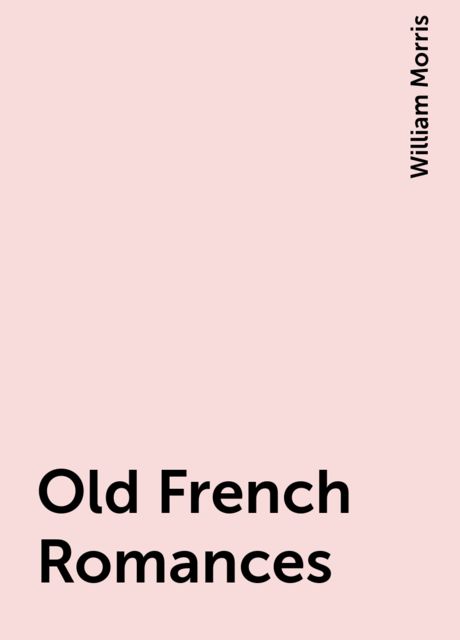 Old French Romances, William Morris