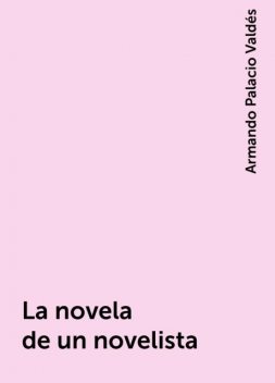 La novela de un novelista, Armando Palacio Valdés