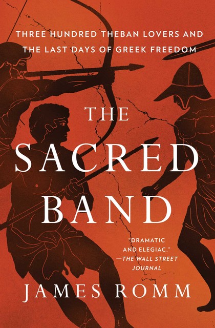 The Sacred Band: Three Hundred Theban Lovers Fighting to Save Greek Freedom, James Romm
