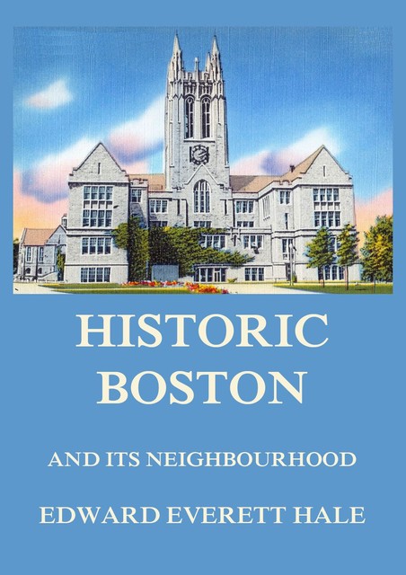 Historic Boston and its Neighbourhood, Edward Everett Hale