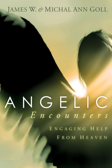 Angelic Encounters: Engaging Help From Heaven, James Goll, Michal Ann Goll