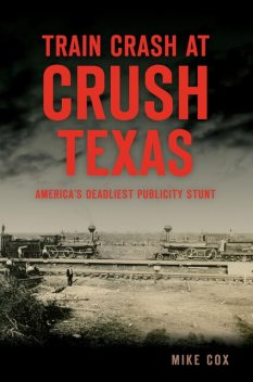 Train Crash at Crush, Texas, Mike Cox