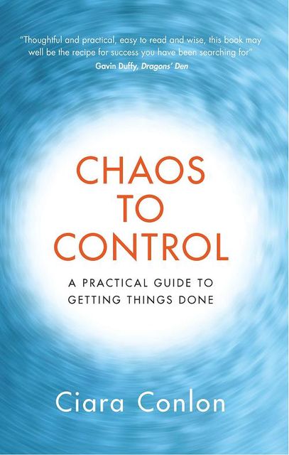 Chaos to Control: A Practical Guide to Getting Things Done, Ciara Conlon