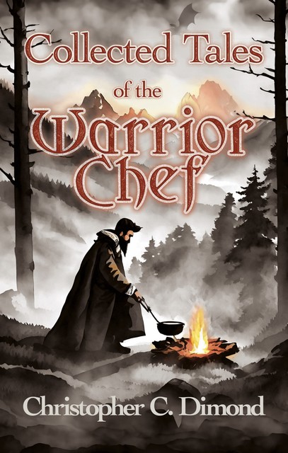Collected Tales of the Warrior Chef, Christopher C. Dimond