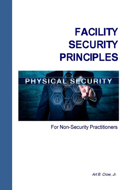 Facility Security Principles for Non-Security Practitioners, Jr. Art B. Crow
