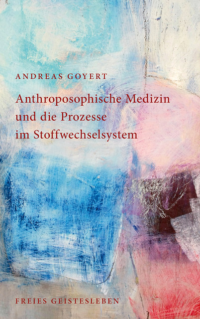 Anthroposophische Medizin und die Prozesse im Stoffwechselsystem, Andreas Goyert
