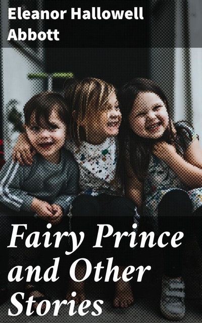 Fairy Prince and Other Stories, Eleanor Hallowell Abbott