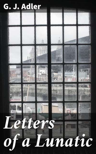 Letters of a Lunatic, G.J. Adler