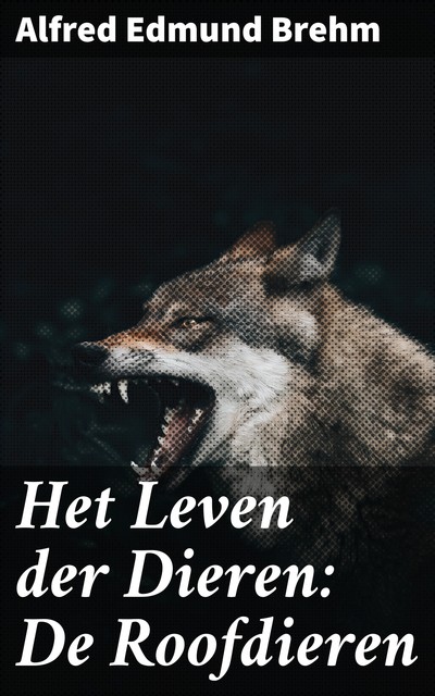 Het Leven der Dieren: De Roofdieren, Alfred Edmund Brehm