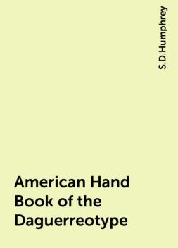 American Hand Book of the Daguerreotype, S.D.Humphrey