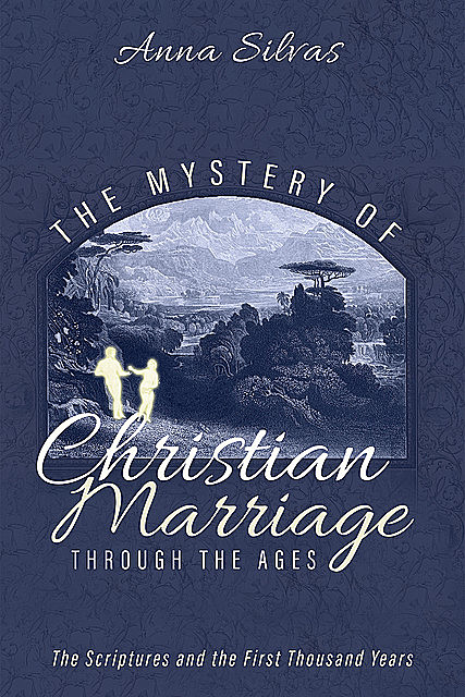 The Mystery of Christian Marriage through the Ages, Anna M.Silvas