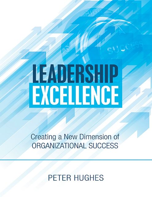 Leadership Excellence: Creating a New Dimension of Organizational Success, Peter Hughes