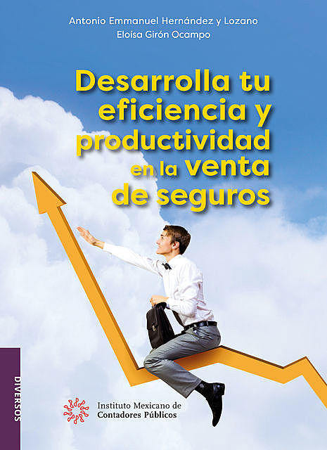 Desarrolla tu eficiencia y productividad en la venta de seguros, Antonio Emmanuel Hernández Lozano, Eloísa Girón Ocampo
