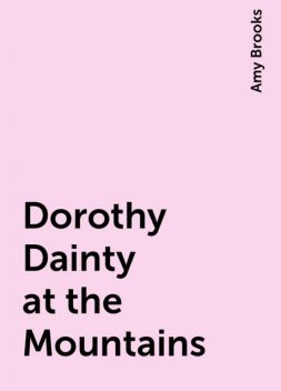 Dorothy Dainty at the Mountains, Amy Brooks