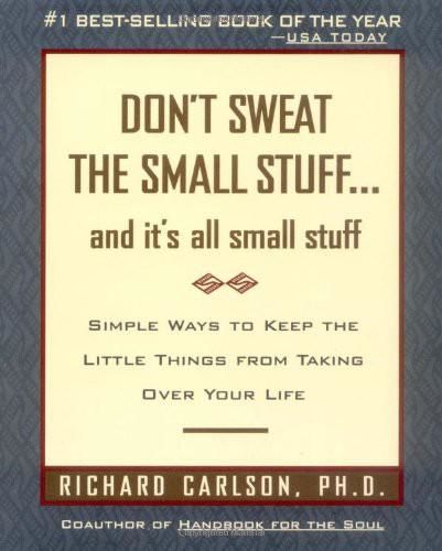 Don't Sweat the Small Stuff--And It's All Small Stuff, Richard Carlson