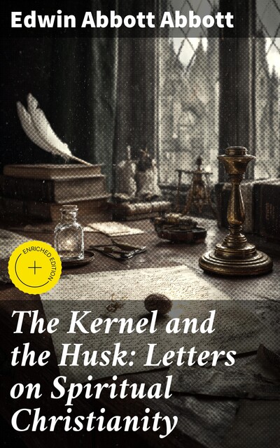 The Kernel and the Husk: Letters on Spiritual Christianity, Edwin Abbott