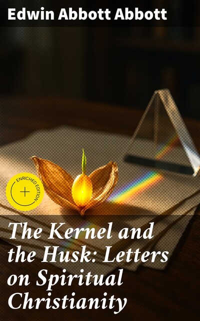 The Kernel and the Husk: Letters on Spiritual Christianity, Edwin Abbott
