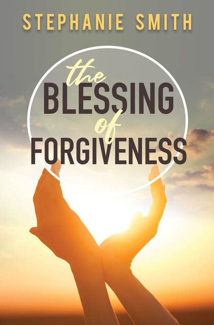 The Blessing of Forgiveness, Stephanie Smith