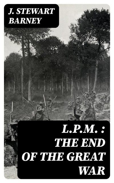 L.P.M. : The End of the Great War, J.Stewart Barney