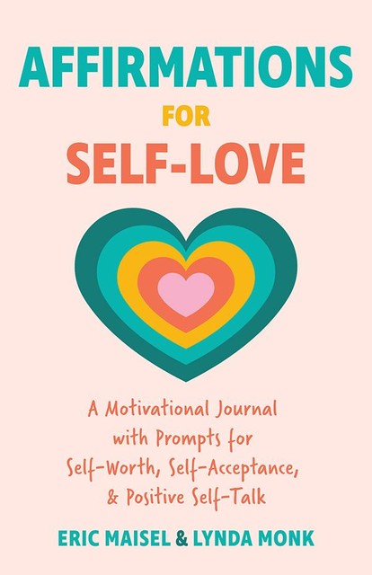 Affirmations for Self-Love, Eric Maisel, Lynda Monk