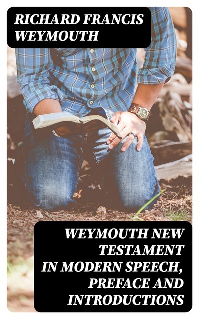 Weymouth New Testament in Modern Speech, Preface and Introductions, Richard Francis Weymouth