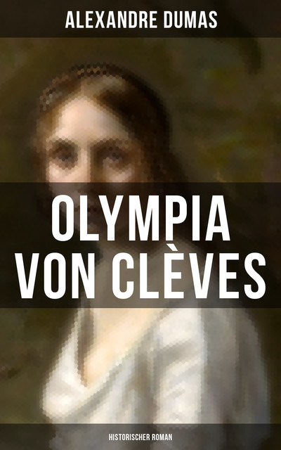 Olympia von Clèves: Historischer Roman, Alexandre Dumas