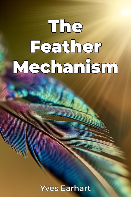 The Feather Mechanism, Yves Earhart