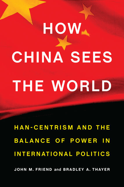 How China Sees the World, John Friend, Bradley A. Thayer