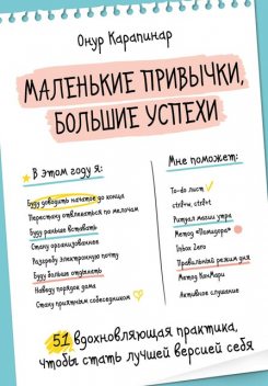 Маленькие привычки, большие успехи. 51 вдохновляющая практика, чтобы стать лучшей версией себя, Онур Карапинар
