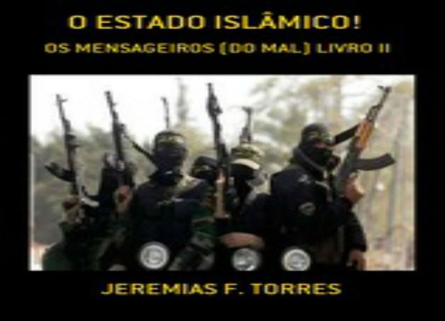 ESTADO ISLÂMICO: OS MENSAGEIROS DO MAL, Jeremias Francisco Torres
