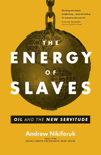 The Energy of Slaves, Andrew Nikiforuk