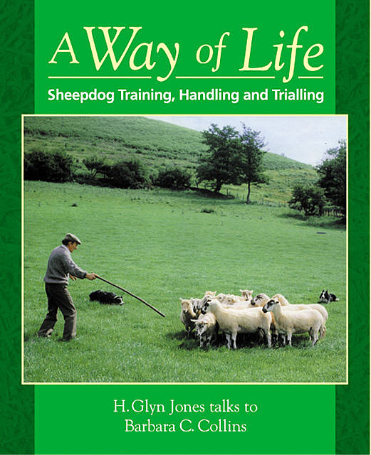 A Way of Life: Sheepdog Training, Handling and Trialling, H Glyn Jones