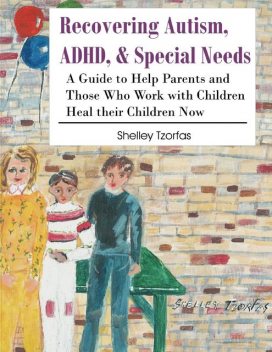 Recovering Autism, ADHD, & Special Needs, Shelley Tzorfas