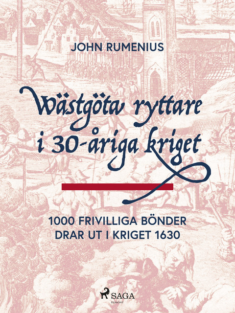 Wästgöta ryttare i 30-åriga kriget: 1000 frivilliga bönder drar ut i kriget 1630, John Rumenius