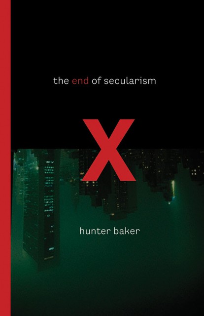 The End of Secularism, Hunter Baker