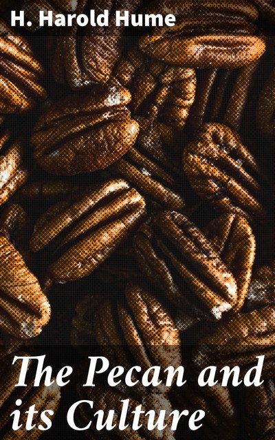 The Pecan and its Culture, H.Harold Hume