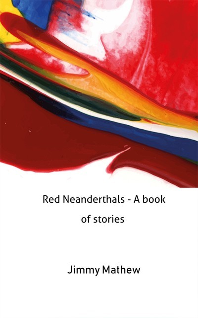 Red Neanderthals – A book of stories, Jimmy Mathew