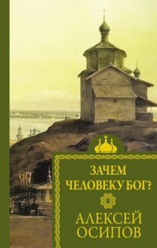 Зачем человеку Бог? Самые наивные вопросы и самые нужные ответы, Алексей Ильич Осипов