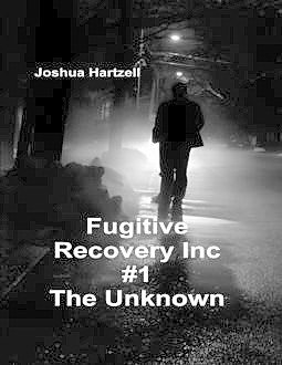 Fugitive Recovery Inc., #1: The Unknown, Joshua Hartzell
